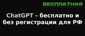 ChatGPT - бесплатно и без регистрации для России